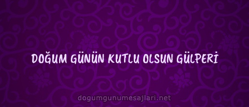 DOĞUM GÜNÜN KUTLU OLSUN GÜLPERİ