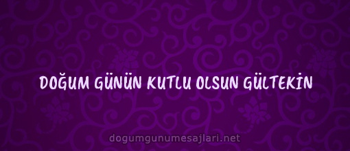 DOĞUM GÜNÜN KUTLU OLSUN GÜLTEKİN