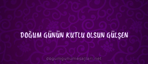 DOĞUM GÜNÜN KUTLU OLSUN GÜLŞEN