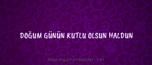 DOĞUM GÜNÜN KUTLU OLSUN HALDUN