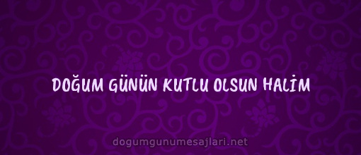 DOĞUM GÜNÜN KUTLU OLSUN HALİM