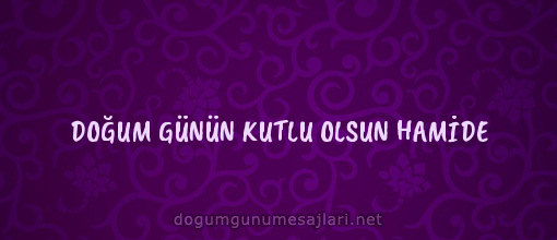 DOĞUM GÜNÜN KUTLU OLSUN HAMİDE