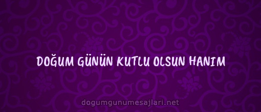 DOĞUM GÜNÜN KUTLU OLSUN HANIM