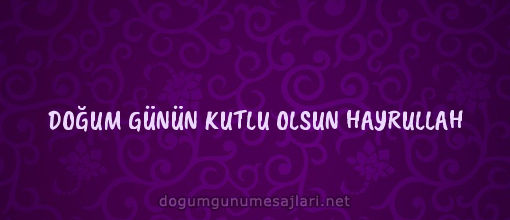 DOĞUM GÜNÜN KUTLU OLSUN HAYRULLAH