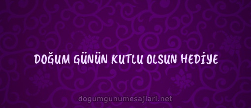 DOĞUM GÜNÜN KUTLU OLSUN HEDİYE