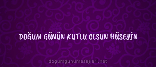 DOĞUM GÜNÜN KUTLU OLSUN HÜSEYİN