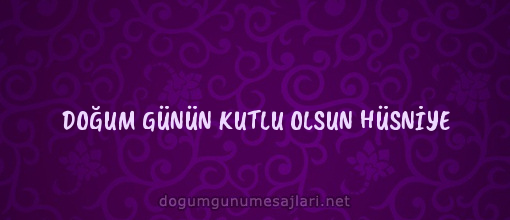 DOĞUM GÜNÜN KUTLU OLSUN HÜSNİYE