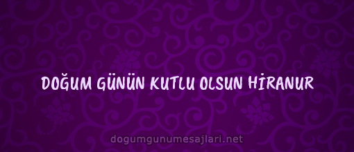 DOĞUM GÜNÜN KUTLU OLSUN HİRANUR