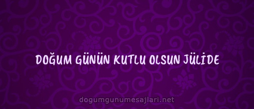 DOĞUM GÜNÜN KUTLU OLSUN JÜLİDE