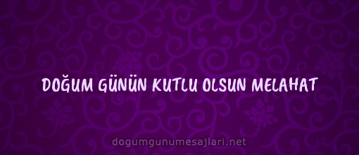 DOĞUM GÜNÜN KUTLU OLSUN MELAHAT