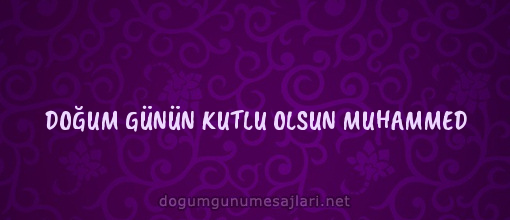 DOĞUM GÜNÜN KUTLU OLSUN MUHAMMED