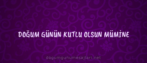 DOĞUM GÜNÜN KUTLU OLSUN MÜMİNE