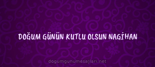 DOĞUM GÜNÜN KUTLU OLSUN NAGİHAN