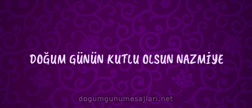 DOĞUM GÜNÜN KUTLU OLSUN NAZMİYE