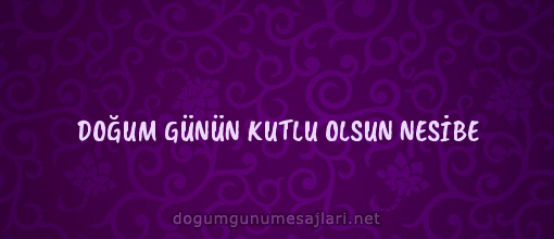 DOĞUM GÜNÜN KUTLU OLSUN NESİBE