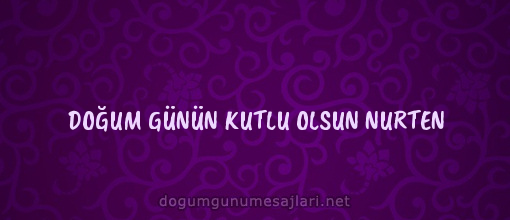 DOĞUM GÜNÜN KUTLU OLSUN NURTEN