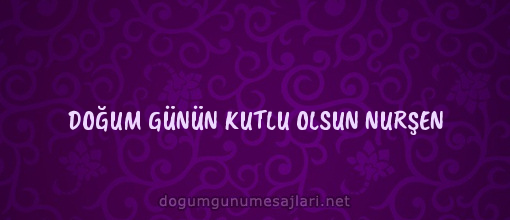 DOĞUM GÜNÜN KUTLU OLSUN NURŞEN