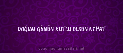 DOĞUM GÜNÜN KUTLU OLSUN NİHAT