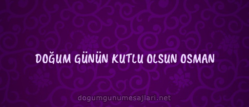 DOĞUM GÜNÜN KUTLU OLSUN OSMAN