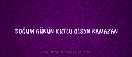 DOĞUM GÜNÜN KUTLU OLSUN RAMAZAN