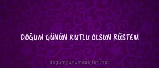 DOĞUM GÜNÜN KUTLU OLSUN RÜSTEM