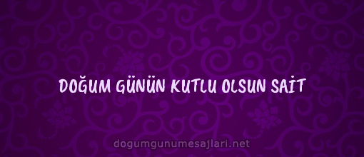 DOĞUM GÜNÜN KUTLU OLSUN SAİT