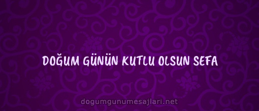 DOĞUM GÜNÜN KUTLU OLSUN SEFA