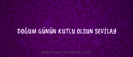 DOĞUM GÜNÜN KUTLU OLSUN SEVİLAY