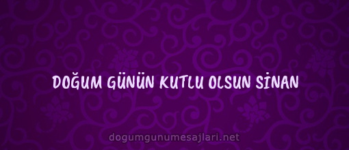 DOĞUM GÜNÜN KUTLU OLSUN SİNAN