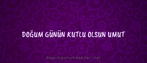 DOĞUM GÜNÜN KUTLU OLSUN UMUT