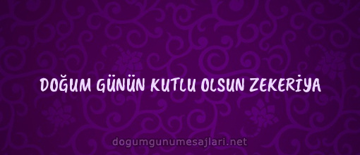 DOĞUM GÜNÜN KUTLU OLSUN ZEKERİYA