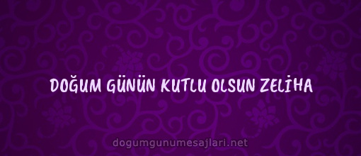 DOĞUM GÜNÜN KUTLU OLSUN ZELİHA