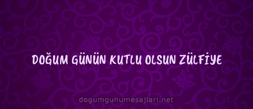 DOĞUM GÜNÜN KUTLU OLSUN ZÜLFİYE