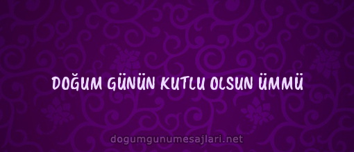 DOĞUM GÜNÜN KUTLU OLSUN ÜMMÜ