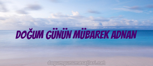 DOĞUM GÜNÜN MÜBAREK ADNAN