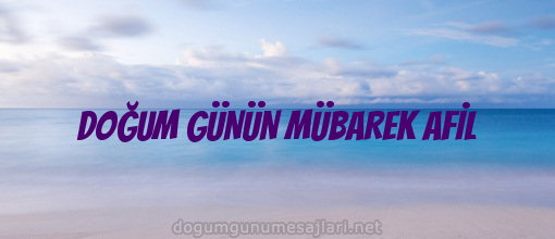 DOĞUM GÜNÜN MÜBAREK AFİL