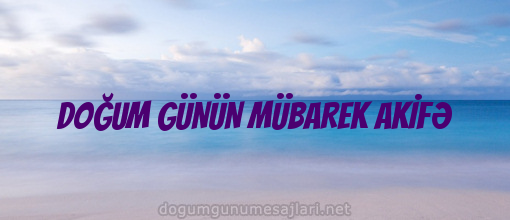 DOĞUM GÜNÜN MÜBAREK AKİFƏ