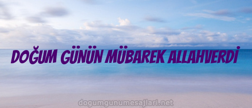 DOĞUM GÜNÜN MÜBAREK ALLAHVERDİ