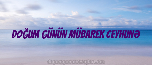 DOĞUM GÜNÜN MÜBAREK CEYHUNƏ