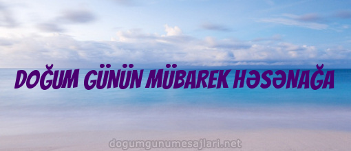 DOĞUM GÜNÜN MÜBAREK HƏSƏNAĞA