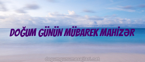 DOĞUM GÜNÜN MÜBAREK MAHİZƏR