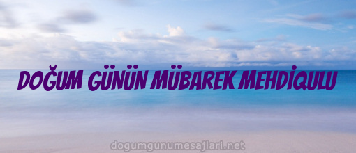 DOĞUM GÜNÜN MÜBAREK MEHDİQULU