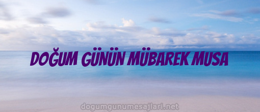 DOĞUM GÜNÜN MÜBAREK MUSA