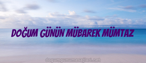 DOĞUM GÜNÜN MÜBAREK MÜMTAZ