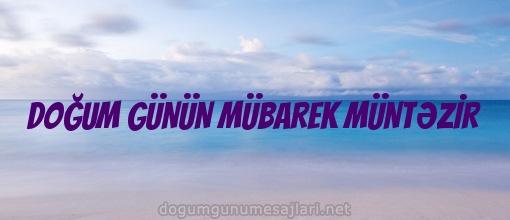 DOĞUM GÜNÜN MÜBAREK MÜNTƏZİR