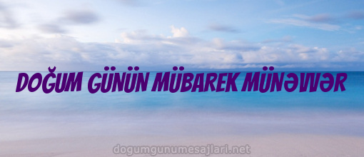 DOĞUM GÜNÜN MÜBAREK MÜNƏVVƏR