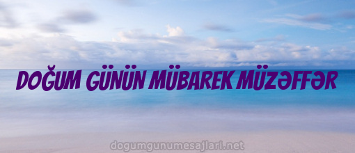 DOĞUM GÜNÜN MÜBAREK MÜZƏFFƏR