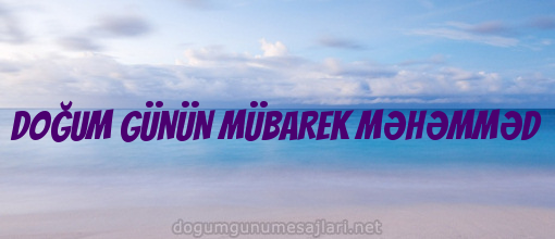 DOĞUM GÜNÜN MÜBAREK MƏHƏMMƏD