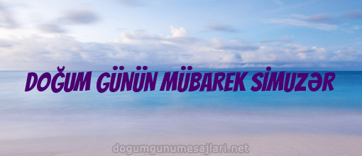 DOĞUM GÜNÜN MÜBAREK SİMUZƏR