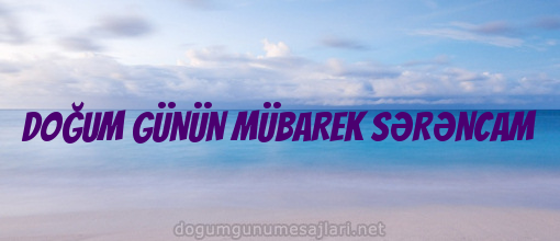 DOĞUM GÜNÜN MÜBAREK SƏRƏNCAM